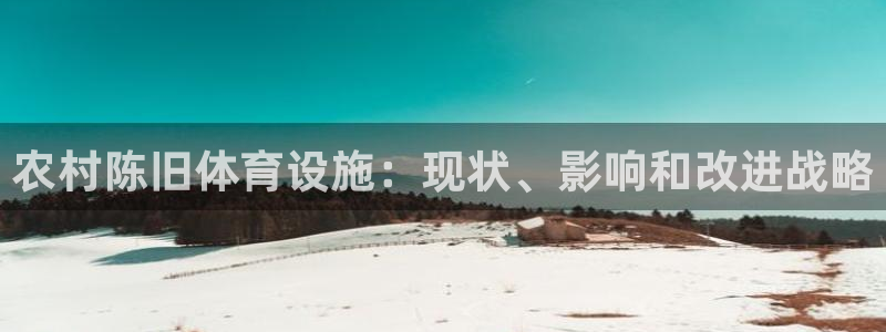 意昂3科技：农村陈旧体育设施：现状、影响和改进战略