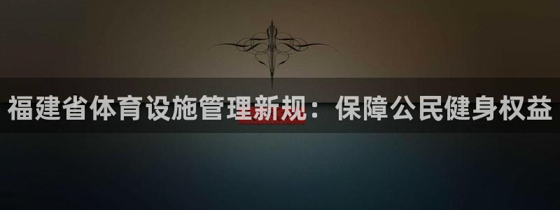 意昂体育3招商电话是多少号码：福建省体育设施管理新规