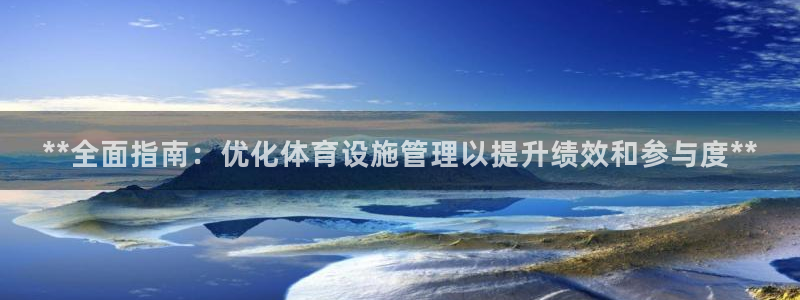 意昂体育3是干嘛的公司：**全面指南：优化体育设施管