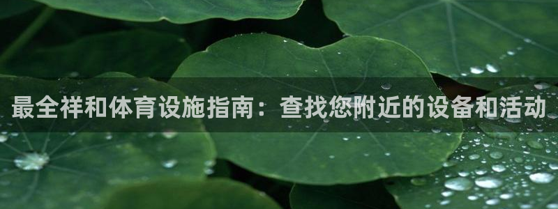 意昂3开户：最全祥和体育设施指南：查找您附近的设备和