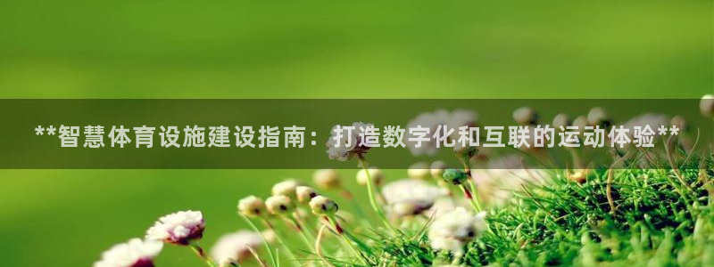 意昂体育3招商电话号码查询：**智慧体育设施建设指南