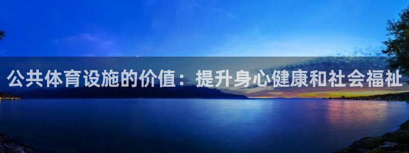 意昂3娱乐下载：公共体育设施的价值：提升身心健康和社