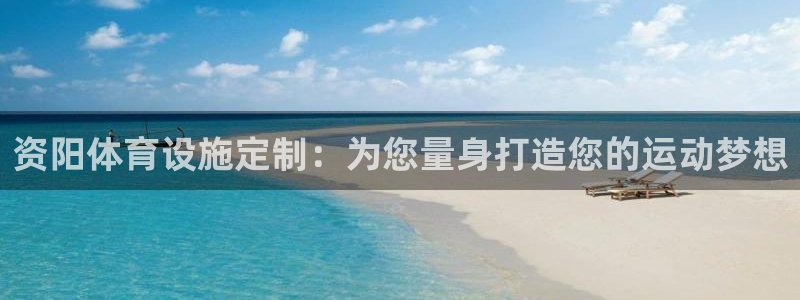 意昂体育3平台注册要钱吗安全吗：资阳体育设施定制：为