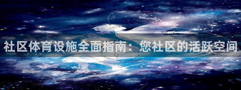 意昂体育3招商电话是多少：社区体育设施全面指南：您社