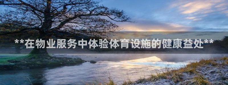 意昂体育3招商电话：**在物业服务中体验体育设施的健