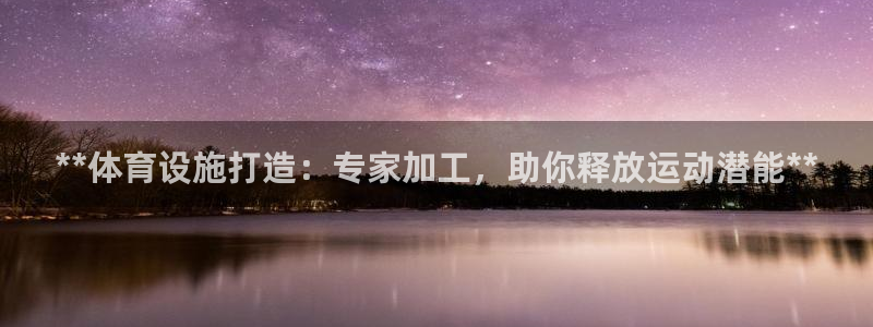 意昂3娱乐40996：**体育设施打造：专家加工，助