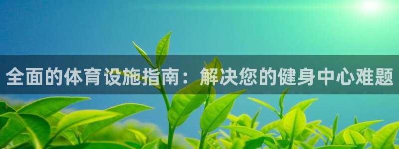 注册意昂3：全面的体育设施指南：解决您的健身中心难题