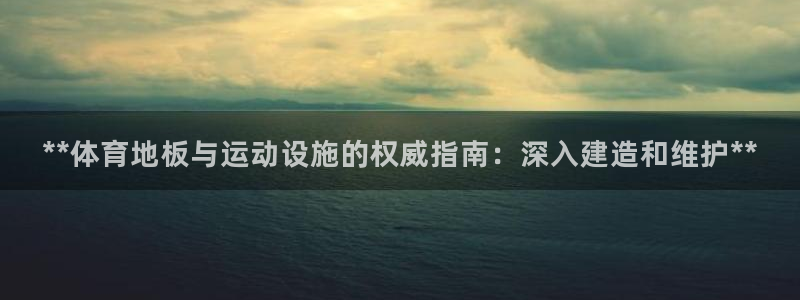海南意昂体育3发展怎么样：**体育地板与运动设施的权