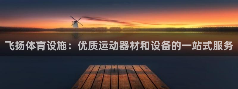 意昂3集团：飞扬体育设施：优质运动器材和设备的一站式