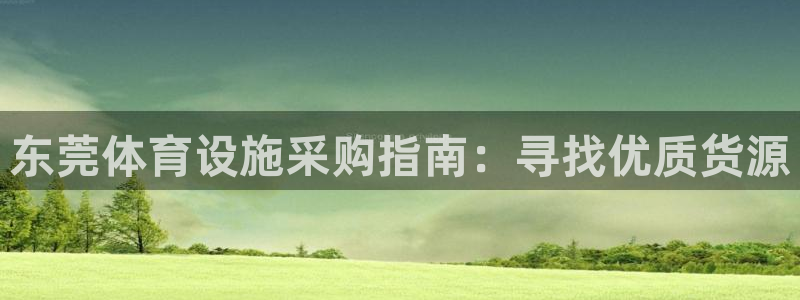 意昂体育3：东莞体育设施采购指南：寻找优质货源