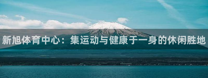 意昂体育3平台注册流程视频：新旭体育中心：集运动与健