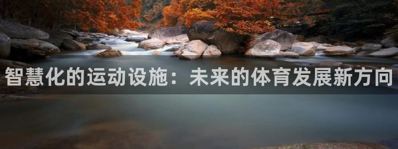 意昂体育3招商电话地址：智慧化的运动设施：未来的体育发展新方